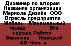 Дизайнер по шторам › Название организации ­ Мариола Дизайн, ООО › Отрасль предприятия ­ Мебель › Минимальный оклад ­ 120 000 - Все города Работа » Вакансии   . Ненецкий АО,Несь с.